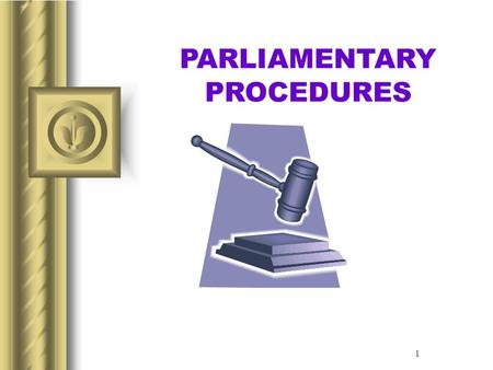 1 PARLIAMENTARY PROCEDURES. Three basic principles of Parliamentary Procedures: –MAJORITY RULES –EQUAL RIGHTS OF ALL MEMBERS TO PARTICIPATE IN PROCEEDINGS.