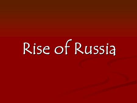 Rise of Russia. RUSSIA Overall Characteristics/Themes Visible Throughout Russia History 1. Invasions and fear of invasion 2. Openness to West – or not.