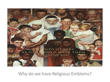 Why do we have Religious Emblems?. Because we all need God.