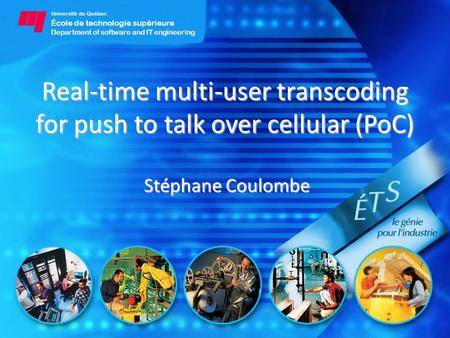 Université du Québec École de technologie supérieure Department of software and IT engineering Real-time multi-user transcoding for push to talk over cellular.