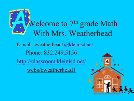 Welcome to 7 th grade Math With Mrs. Weatherhead   Phone: 832.249.5156  webs/cweatherhead1.