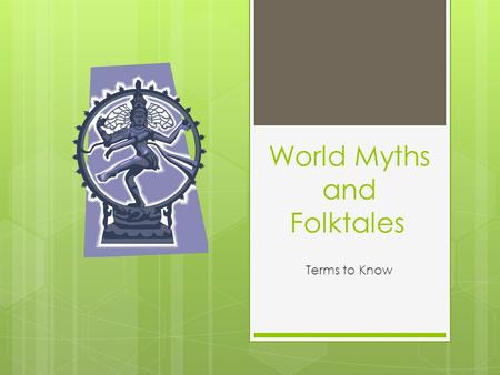World Myths and Folktales Terms to Know. Archetype  reoccurring themes, patterns, or ideas  a pattern or model that serves as the basis for different.