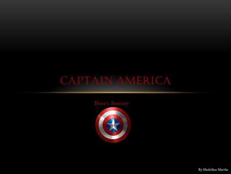 Hero’s Journey CAPTAIN AMERICA. HERO’S JOURNEY Joseph Campbell noticed a pattern of storytelling in all stories from all cultures. He put the pattern.