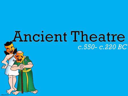 Ancient Theatre c.550- c.220 BC.