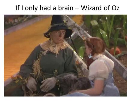 If I only had a brain – Wizard of Oz. Biological Bases of Behavior “The brain is the last and greatest biological frontier. It is the most complex thing.