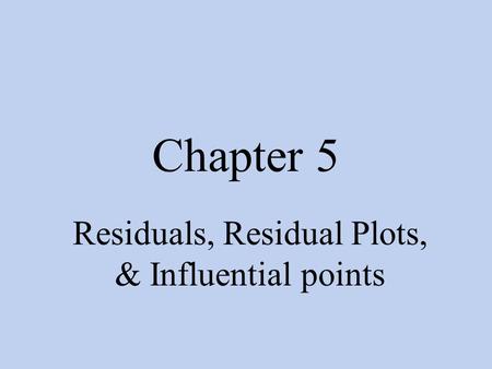 Chapter 5 Residuals, Residual Plots, & Influential points.