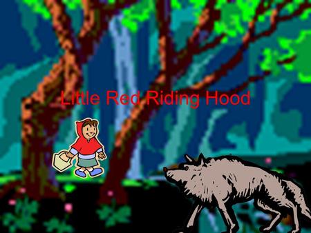 Little Red Riding Hood. Once upon a time there was a little girl that was going to her grandmas house, but she ran into a wolf.
