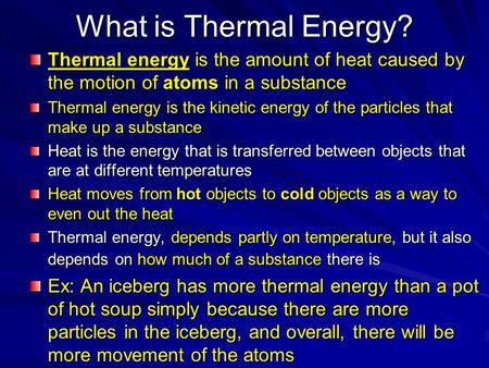 What is Thermal Energy? Thermal energy is the amount of heat caused by the motion of atoms in a substance Thermal energy is the kinetic energy of the particles.