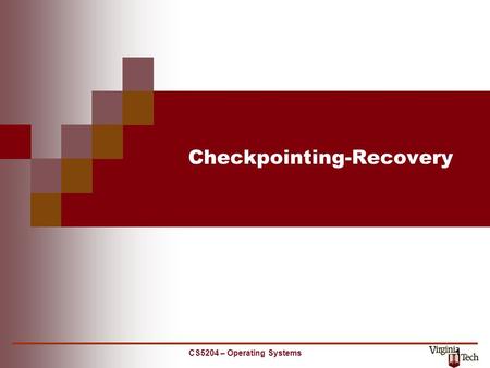 CS5204 – Operating Systems 1 Checkpointing-Recovery.