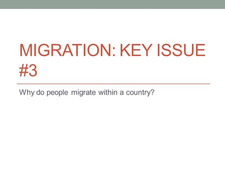 MIGRATION: KEY ISSUE #3 Why do people migrate within a country?