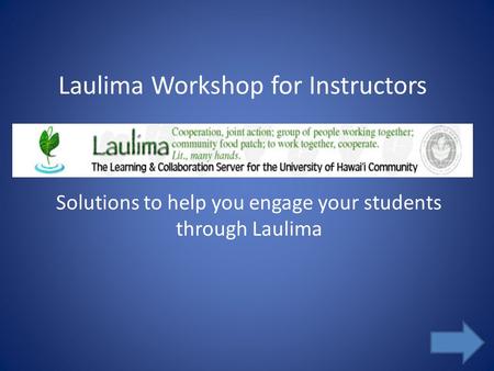 Laulima Workshop for Instructors Solutions to help you engage your students through Laulima.