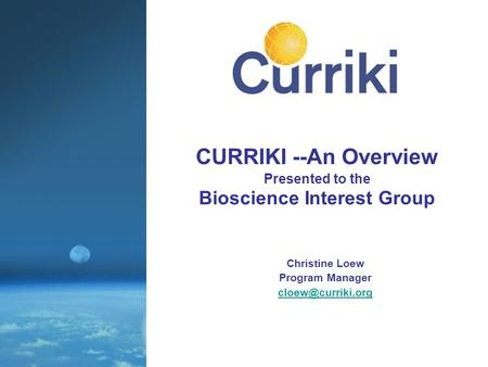 CURRIKI --An Overview Presented to the Bioscience Interest Group Christine Loew Program Manager