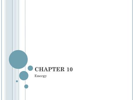 CHAPTER 10 Energy. 10.1 The Nature of Energy THE NATURE OF ENERGY Energy is the ability to do work or produce heat. 2 Types Potential energy: energy.