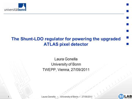 Laura Gonella – University of Bonn – 27/09/20111 The Shunt-LDO regulator for powering the upgraded ATLAS pixel detector Laura Gonella University of Bonn.
