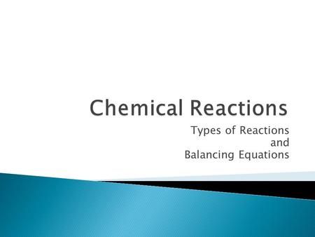 Types of Reactions and Balancing Equations.  A. also known as a “chemical change”  B. Indicators of a Chemical Reaction  1. Light production  2. Odor.