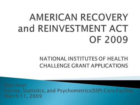 NATIONAL INSTITUTES OF HEALTH CHALLENGE GRANT APPLICATIONS Dan Hoyt Survey, Statistics, and Psychometrics(SSP) Core Facility March 11, 2009.