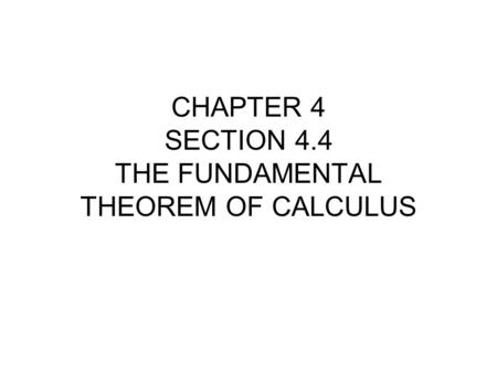 CHAPTER 4 SECTION 4.4 THE FUNDAMENTAL THEOREM OF CALCULUS.