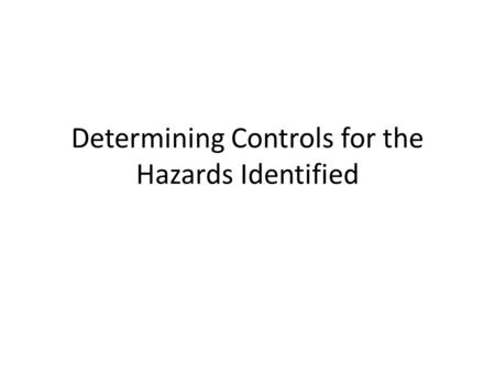 Determining Controls for the Hazards Identified. Determining Controls Do all Controls need to be based on a Risk Assessments?