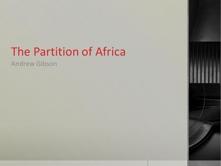 The Partition of Africa Andrew Gibson. On the Eve of the Scramble  North Africa: Northern Africa has had longstanding ties with the Muslim world. From.