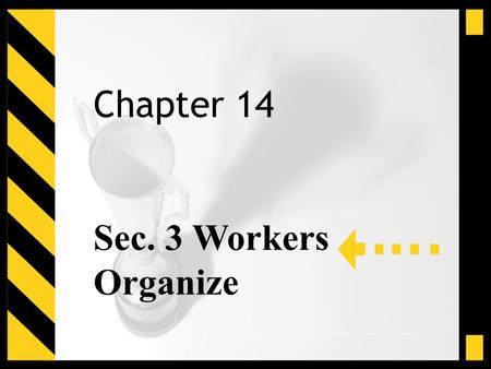 Chapter 14 Sec. 3 Workers Organize. Main Idea Grim working conditions in many industries led workers to form unions and stage labor strikes.