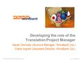 Www.wordbank.com © Wordbank Limited 2006. All rights reserved. Bringing home the global message Developing the role of the Translation Project Manager.