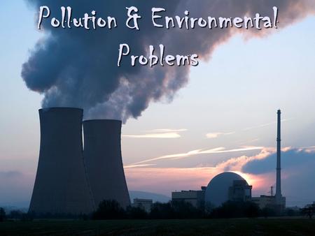 Pollution & Environmental Problems. What exactly is pollution? Pollution.