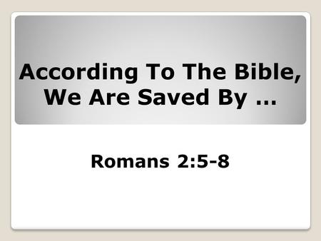 Romans 2:5-8 According To The Bible, We Are Saved By …