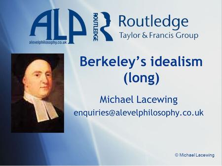 Berkeley’s idealism (long) Michael Lacewing © Michael Lacewing.