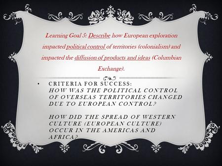 CRITERIA FOR SUCCESS: HOW WAS THE POLITICAL CONTROL OF OVERSEAS TERRITORIES CHANGED DUE TO EUROPEAN CONTROL? HOW DID THE SPREAD OF WESTERN CULTURE (EUROPEAN.