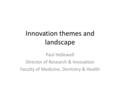 Innovation themes and landscape Paul Hellewell Director of Research & Innovation Faculty of Medicine, Dentistry & Health.