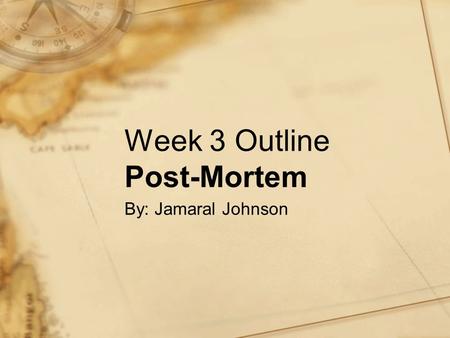 Week 3 Outline Post-Mortem By: Jamaral Johnson. 2 After Actions Review In this presentation I will do my best to highlight what went wrong. This is just.