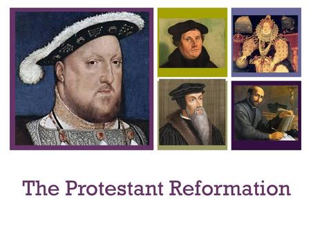 + The Protestant Reformation. + Started in the early 1500s Protestant: someone who protests Reformation: a movement to change something (in this case.