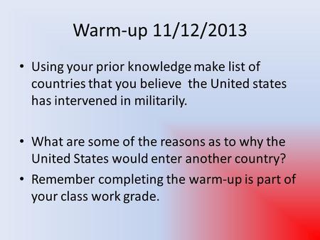 Warm-up 11/12/2013 Using your prior knowledge make list of countries that you believe the United states has intervened in militarily. What are some of.