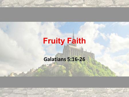 Fruity Faith Galatians 5:16-26. Galatians 5:16-18 16 But I say, walk by the Spirit, and you will not gratify the desires of the flesh. 17 For the desires.