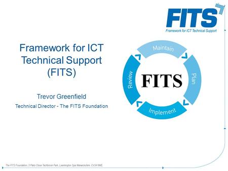 Framework for ICT Technical Support (FITS) Trevor Greenfield Technical Director - The FITS Foundation FITS.