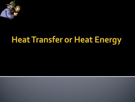 Objective  The objective of this topic is to understand the methods of heat transfer Outcomes At the end of this session, students should be able to: