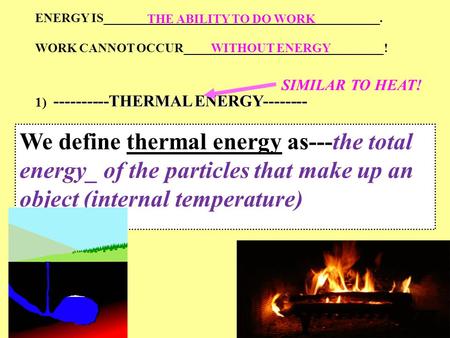 ENERGY IS____________________________________________. WORK CANNOT OCCUR________________________________! ----------THERMAL ENERGY-------- 1) ----------THERMAL.