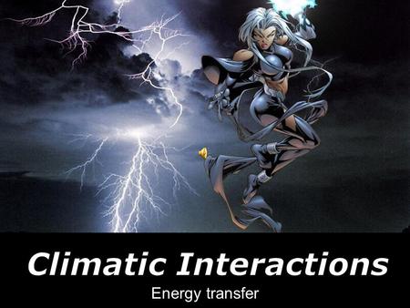 Energy transfer. Climatic Interactions The sun provides and transfers currents of energy over the earth surface. RAYS of energy Are the Sun’s rays Heating.