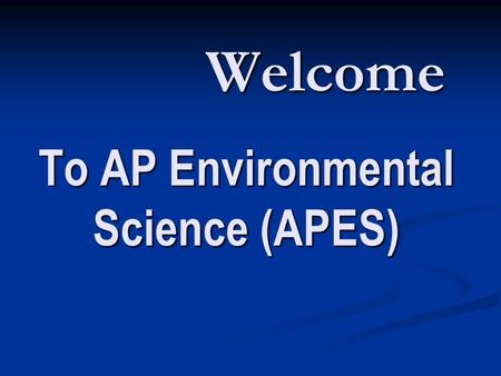 Welcome To AP Environmental Science (APES). Introduction Hi I'm Mr. Clark. Hi I'm Mr. Clark. This discussion is to explain to you what we do in this science.