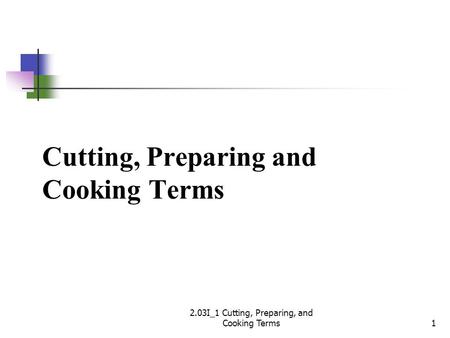 Cutting, Preparing and Cooking Terms 2.03I_1 Cutting, Preparing, and Cooking Terms1.