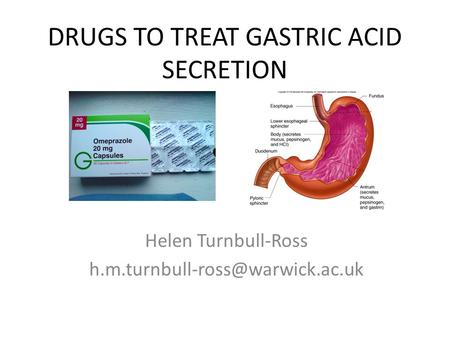 DRUGS TO TREAT GASTRIC ACID SECRETION Helen Turnbull-Ross