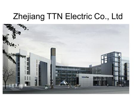 Zhejiang TTN Electric Co., Ltd. Founded in 1994,Zhejiang TTN electric Co.,Ltd, has got ISO9001;2000 international quality systems authentication.