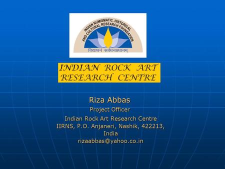 Indian Rock Art Research Centre IIRNS, P.O. Anjaneri, Nashik, 422213, Riza Abbas Project Officer.