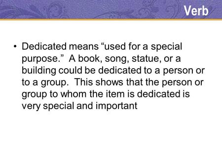 Verb Dedicated means “used for a special purpose.” A book, song, statue, or a building could be dedicated to a person or to a group. This shows that the.