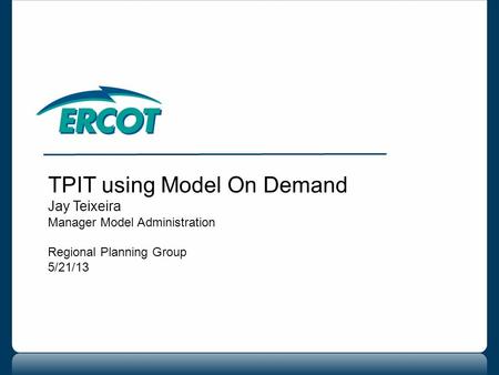 TPIT using Model On Demand Jay Teixeira Manager Model Administration Regional Planning Group 5/21/13.