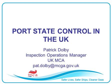 PORT STATE CONTROL IN THE UK Patrick Dolby Inspection Operations Manager UK MCA