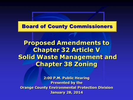 Proposed Amendments to Chapter 32 Article V Solid Waste Management and Chapter 38 Zoning 2:00 P.M. Public Hearing Presented by the Orange County Environmental.