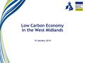 Low Carbon Economy in the West Midlands 15 January 2010.