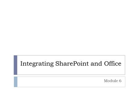 Integrating SharePoint and Office Module 6. Overview  Adding Office Documents Through Office  Creating Workspaces  Working with Spreadsheets  Using.