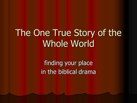 The One True Story of the Whole World finding your place in the biblical drama.